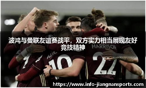 波鸿与曼联友谊赛战平，双方实力相当展现友好竞技精神