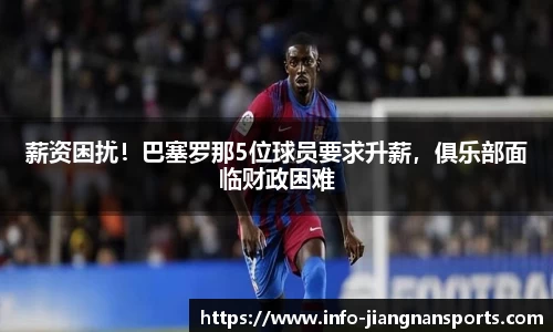 薪资困扰！巴塞罗那5位球员要求升薪，俱乐部面临财政困难