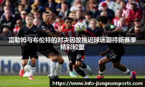 富勒姆与布伦特的对决因故推迟球迷期待新赛季精彩较量
