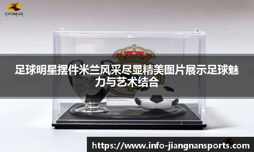 足球明星摆件米兰风采尽显精美图片展示足球魅力与艺术结合