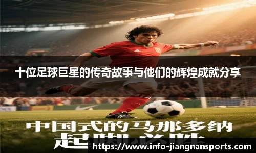 十位足球巨星的传奇故事与他们的辉煌成就分享